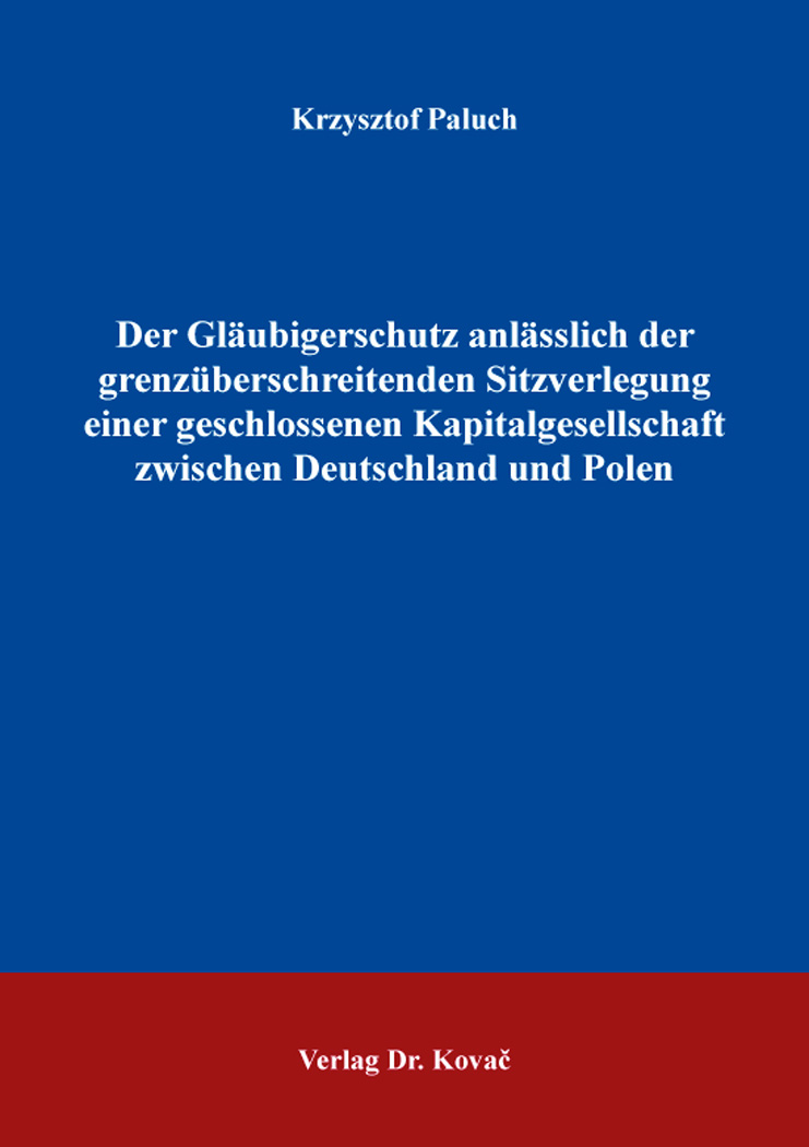 Cover: Der Gläubigerschutz anlässlich der grenzüberschreitenden Sitzverlegung einer geschlossenen Kapitalgesellschaft zwischen Deutschland und Polen