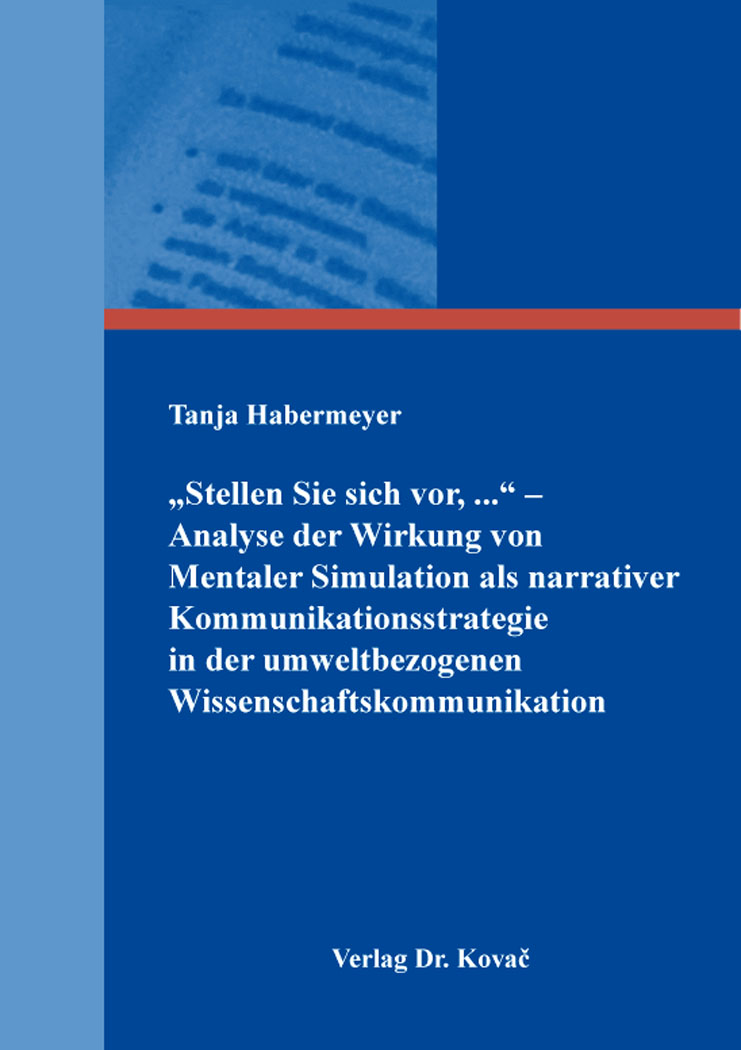 Dissertation: „Stellen Sie sich vor, ...“ – Analyse der Wirkung von Mentaler Simulation als narrativer Kommunikationsstrategie in der umweltbezogenen Wissenschaftskommunikation