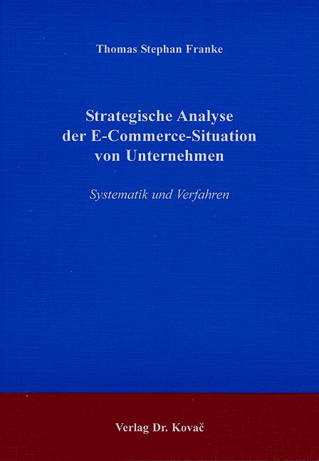 Strategische Analyse der E-Commerce-Situation von Unternehmen (Dissertation) Strategische Analyse der E-Commerce-Situation von Unternehmen (Dissertation)