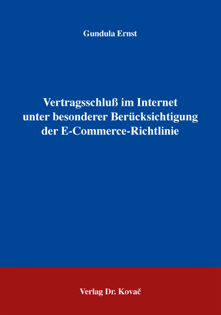 Vertragsschluß im Internet unter besonderer Berücksichtigung der E-Commerce-Richtlinie (Dissertation) Vertragsschluß im Internet unter besonderer Berücksichtigung der E-Commerce-Richtlinie (Dissertation)