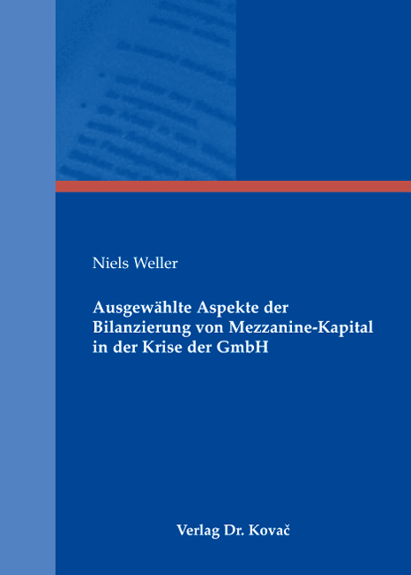 Ausgewählte Aspekte der Bilanzierung von Mezzanine-Kapital in der Krise der GmbH (Doktorarbeit) Ausgewählte Aspekte der Bilanzierung von Mezzanine-Kapital in der Krise der GmbH (Doktorarbeit)