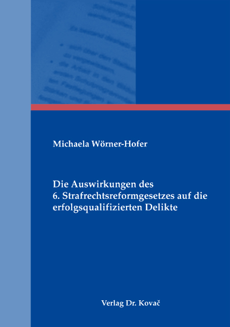 Die Auswirkungen des 6. Strafrechtsreformgesetzes auf die erfolgsqualifizierten Delikte (Dissertation) Die Auswirkungen des 6. Strafrechtsreformgesetzes auf die erfolgsqualifizierten Delikte (Dissertation)