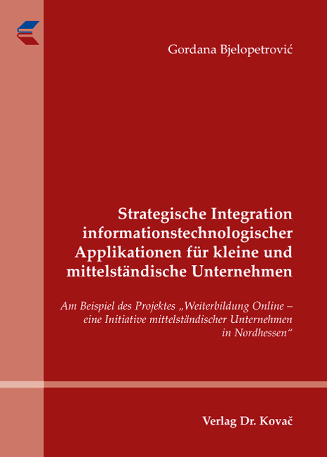 Strategische Integration informationstechnologischer Applikationen für kleine und mittelständische Unternehmen (Doktorarbeit) Strategische Integration informationstechnologischer Applikationen für kleine und mittelständische Unternehmen (Doktorarbeit)