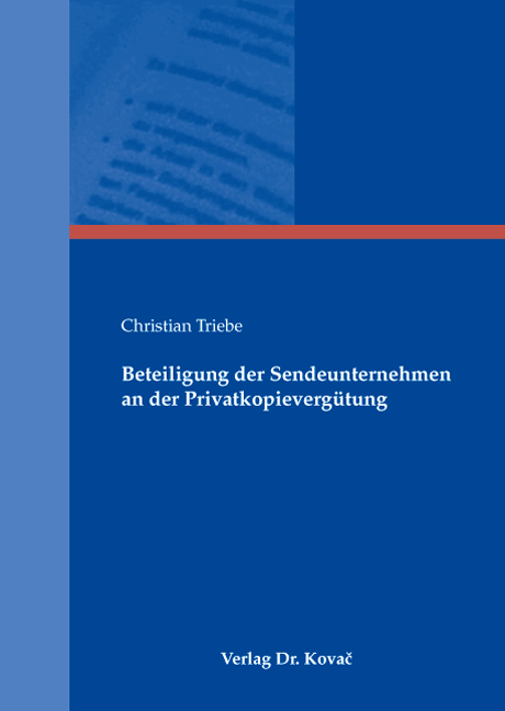 Beteiligung der Sendeunternehmen an der Privatkopievergütung (Dissertation) Beteiligung der Sendeunternehmen an der Privatkopievergütung (Dissertation)