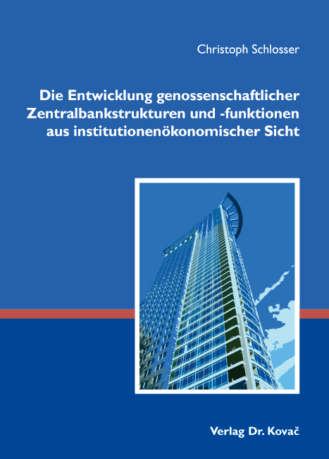 Cover: Die Entwicklung genossenschaftlicher Zentralbankstrukturen und -funktionen aus institutionenökonomischer Sicht