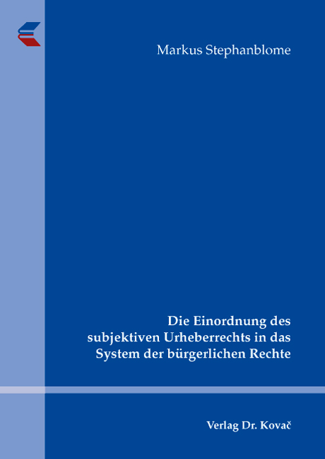 Cover: Die Einordnung des subjektiven Urheberrechts in das System der bürgerlichen Rechte
