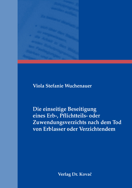 Die einseitige Beseitigung eines Erb-, Pflichtteils- oder Zuwendungsverzichts nach dem Tod von Erblasser oder Verzichtendem (Doktorarbeit) Die einseitige Beseitigung eines Erb-, Pflichtteils- oder Zuwendungsverzichts nach dem Tod von Erblasser oder Verzichtendem (Doktorarbeit)