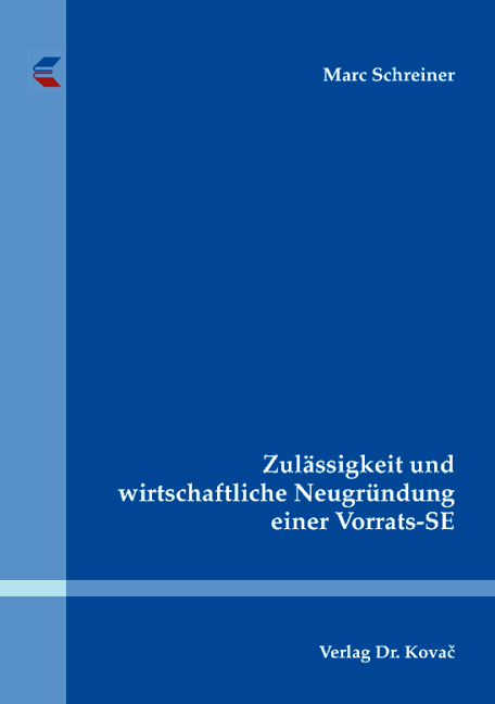 Zulässigkeit und wirtschaftliche Neugründung einer Vorrats-SE (Doktorarbeit) Zulässigkeit und wirtschaftliche Neugründung einer Vorrats-SE (Doktorarbeit)