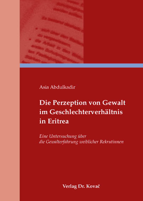 Die Perzeption von Gewalt im Geschlechterverhältnis in Eritrea (Dissertation) Die Perzeption von Gewalt im Geschlechterverhältnis in Eritrea (Dissertation)