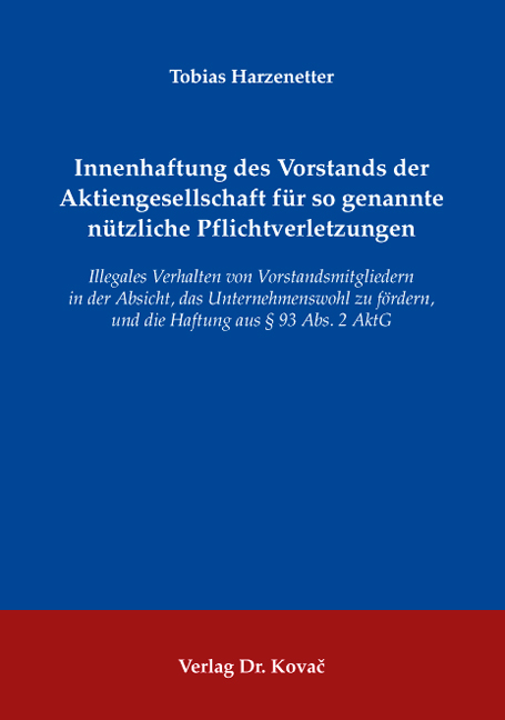 Innenhaftung des Vorstands der Aktiengesellschaft für so genannte nützliche Pflichtverletzungen (Doktorarbeit) Innenhaftung des Vorstands der Aktiengesellschaft für so genannte nützliche Pflichtverletzungen (Doktorarbeit)