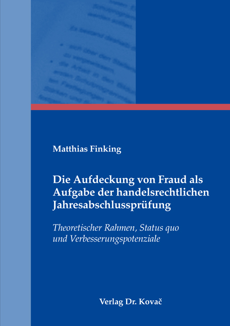 Die Aufdeckung von Fraud als Aufgabe der handelsrechtlichen Jahresabschlussprüfung (Doktorarbeit) Die Aufdeckung von Fraud als Aufgabe der handelsrechtlichen Jahresabschlussprüfung (Doktorarbeit)