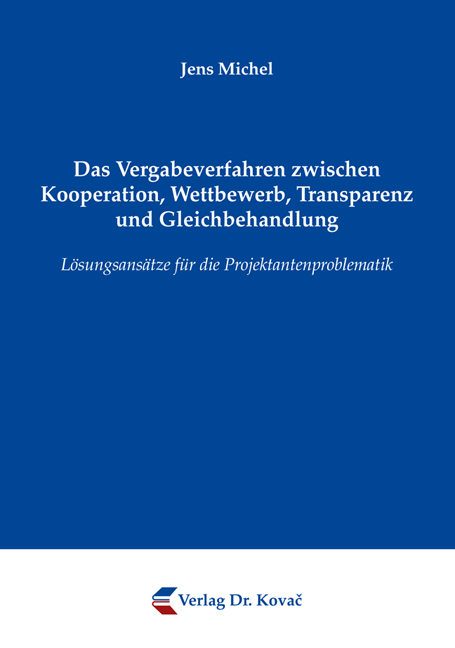 Das Vergabeverfahren zwischen Kooperation, Wettbewerb, Transparenz und Gleichbehandlung (Doktorarbeit) Das Vergabeverfahren zwischen Kooperation, Wettbewerb, Transparenz und Gleichbehandlung (Doktorarbeit)