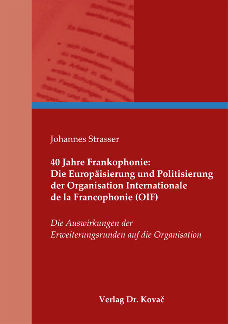 Cover: 40 Jahre Frankophonie: Die Europäisierung und Politisierung der Organisation Internationale de la Francophonie (OIF)
