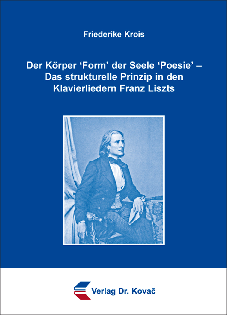 Cover: Der Körper ´Form´ der Seele ´Poesie´ – Das strukturelle Prinzip in den Klavierliedern Franz Liszts