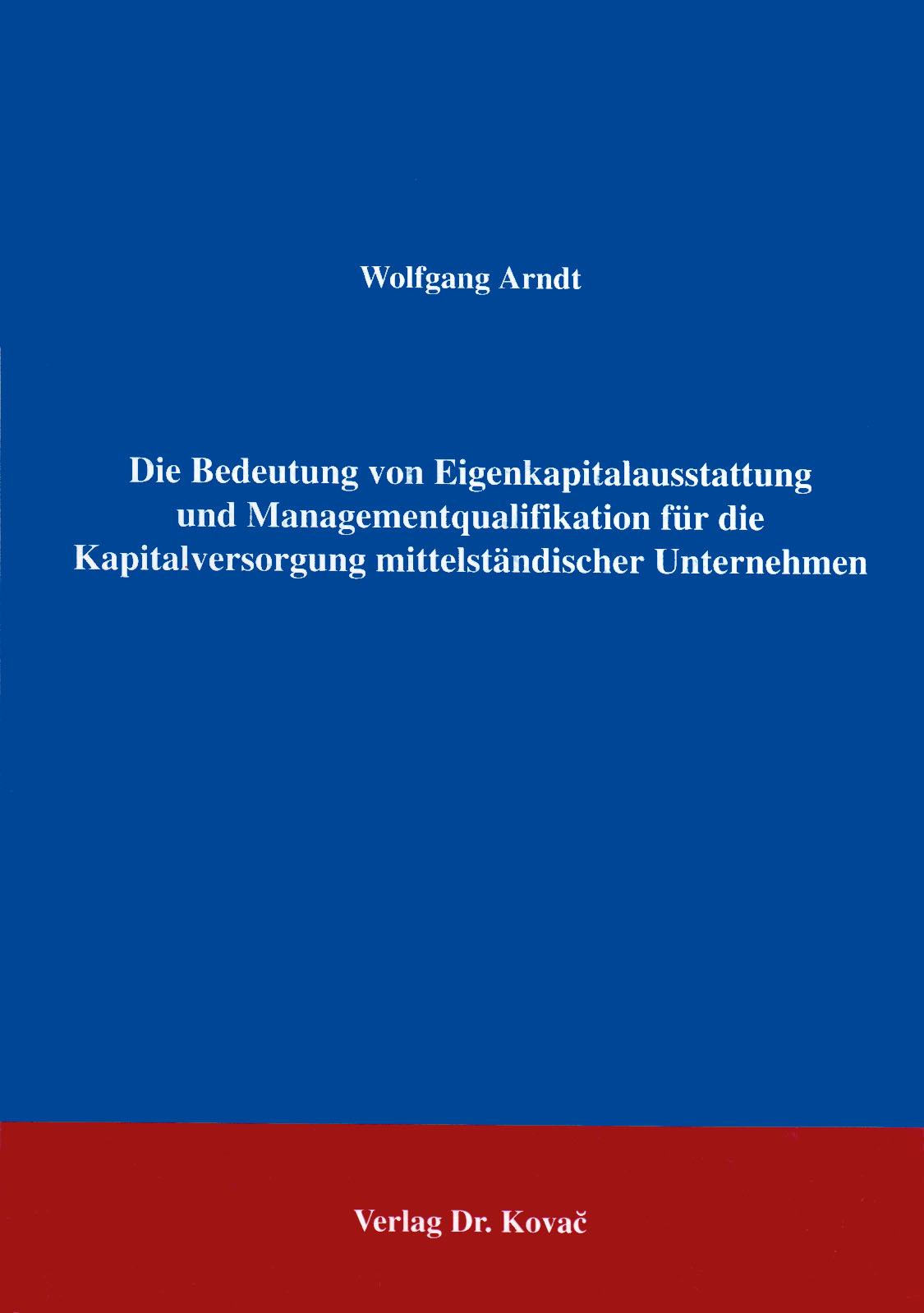 Cover: Die Bedeutung von Eigenkapitalausstattung und Managementqualifikation für die Kapitalversorgung mittelständischer Unternehmen