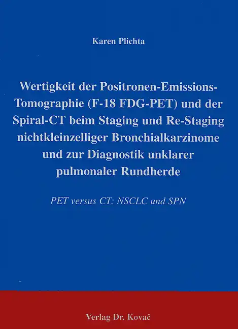Cover: Wertigkeit der Positronen-Emissions-Tomographie (F-18 FDG-PET) und der Spiral-CT beim Staging und Re-Staging nichtkleinzelliger Bronchialkarzinome und zur Diagnostik unklarer pulmonaler Rundherde