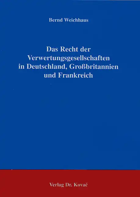 Dissertation: Das Recht der Verwertungsgesellschaften in Deutschland, Großbritannien und Frankreich