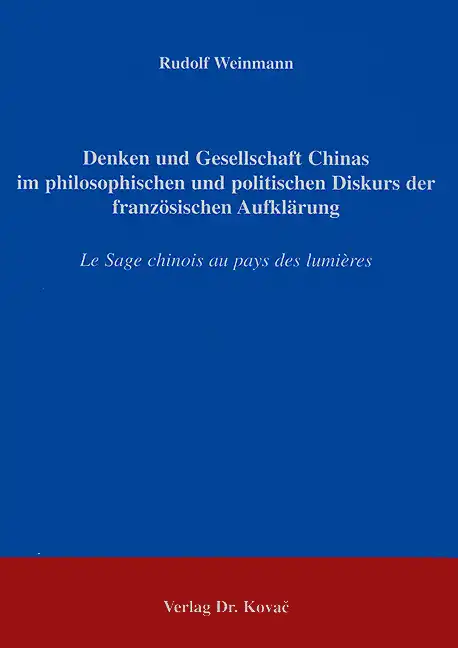Denken und Gesellschaft Chinas im philosophischen und politischen Diskurs der französischen Aufklärung (Dissertation)