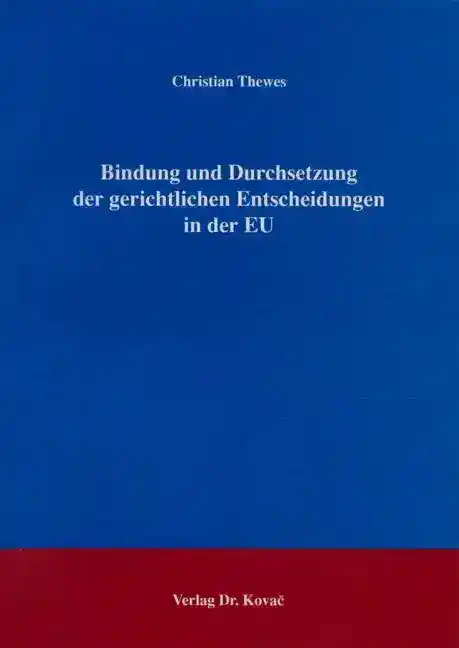 Doktorarbeit: Bindung und Durchsetzung der gerichtlichen Entscheidungen in der EU