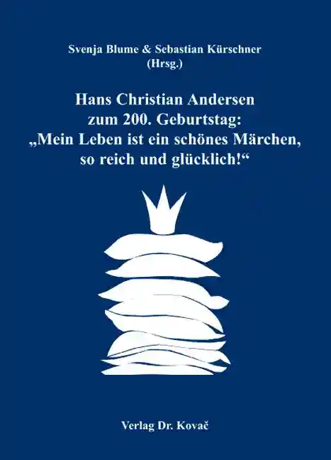 Hans Christian Andersen zum 200. Geburtstag: „Mein Leben ist ein schönes Märchen, so reich und glücklich!“ (Sammelband)
