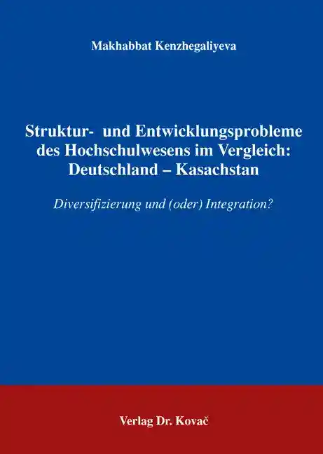 Struktur-und Entwicklungsprobleme des Hochschulwesens im Vergleich: Deutschland - Kasachstan (Dissertation)