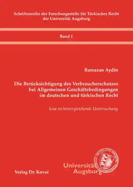 Die Berücksichtigung des Verbraucherschutzes bei Allgemeinen Geschäftsbedingungen im deutschen und türkischen Recht (Doktorarbeit)