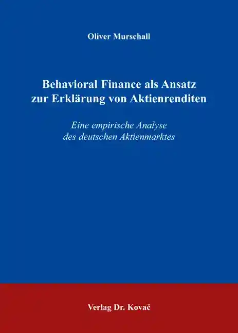 Behavioral Finance als Ansatz zur Erklärung von Aktienrenditen (Doktorarbeit)