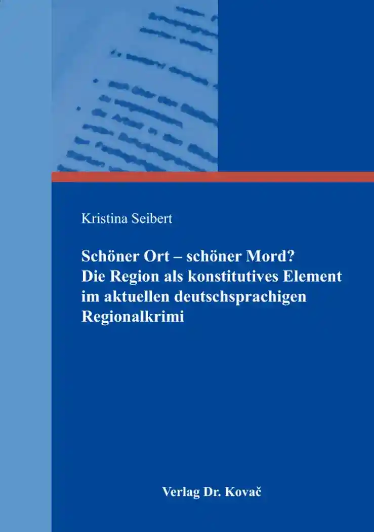 Dissertation: Schöner Ort – schöner Mord? Die Region als konstitutives Element im aktuellen deutschsprachigen Regionalkrimi