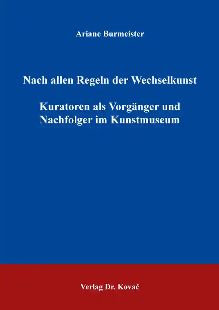 Cover: Nach allen Regeln der Wechselkunst – Kuratoren als Vorgänger und Nachfolger im Kunstmuseum