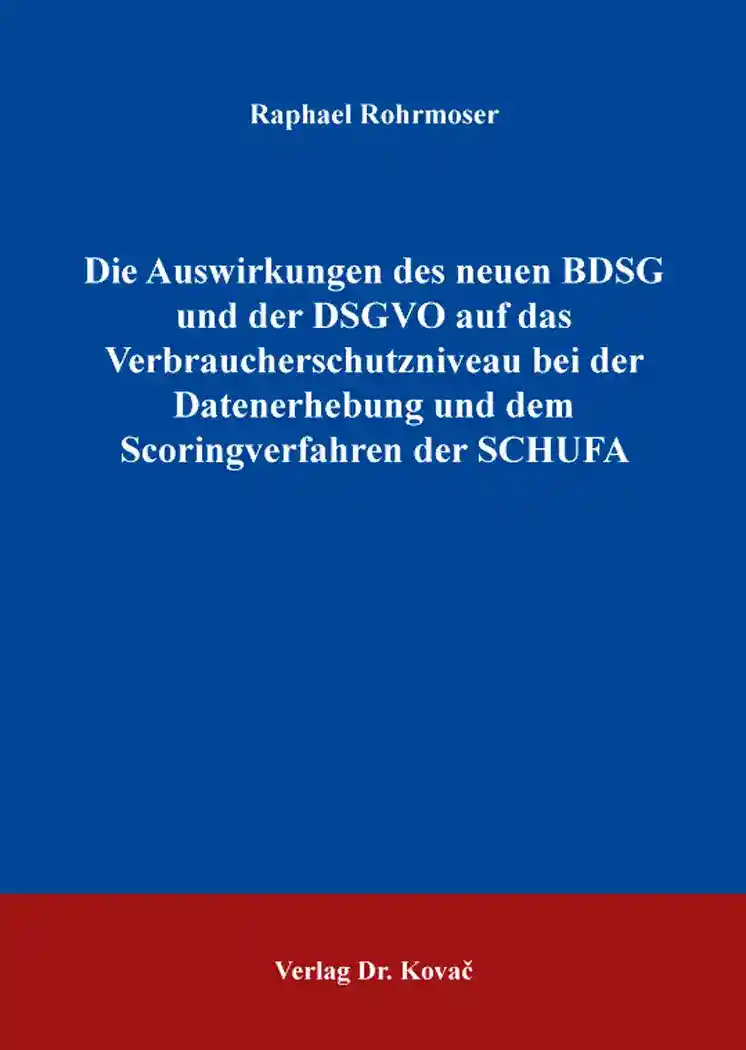 Cover: Die Auswirkungen des neuen BDSG und der DSGVO auf das Verbraucherschutzniveau bei der Datenerhebung und dem Scoringverfahren der SCHUFA