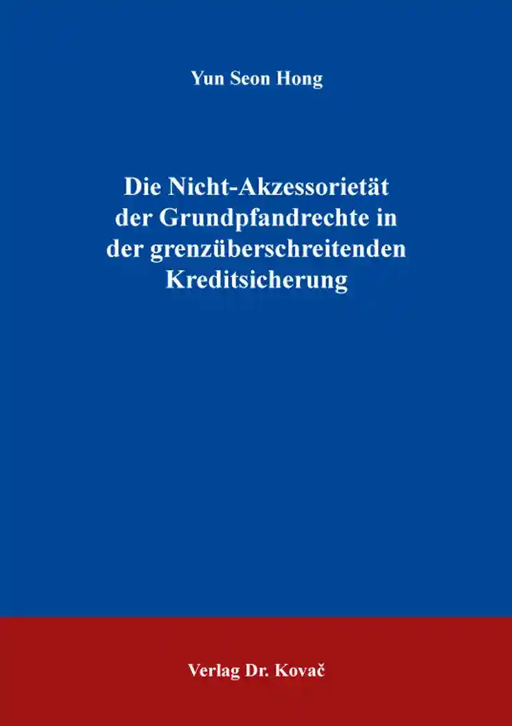 Die Nicht-Akzessorietät der Grundpfandrechte in der grenzüberschreitenden Kreditsicherung (Dissertation)