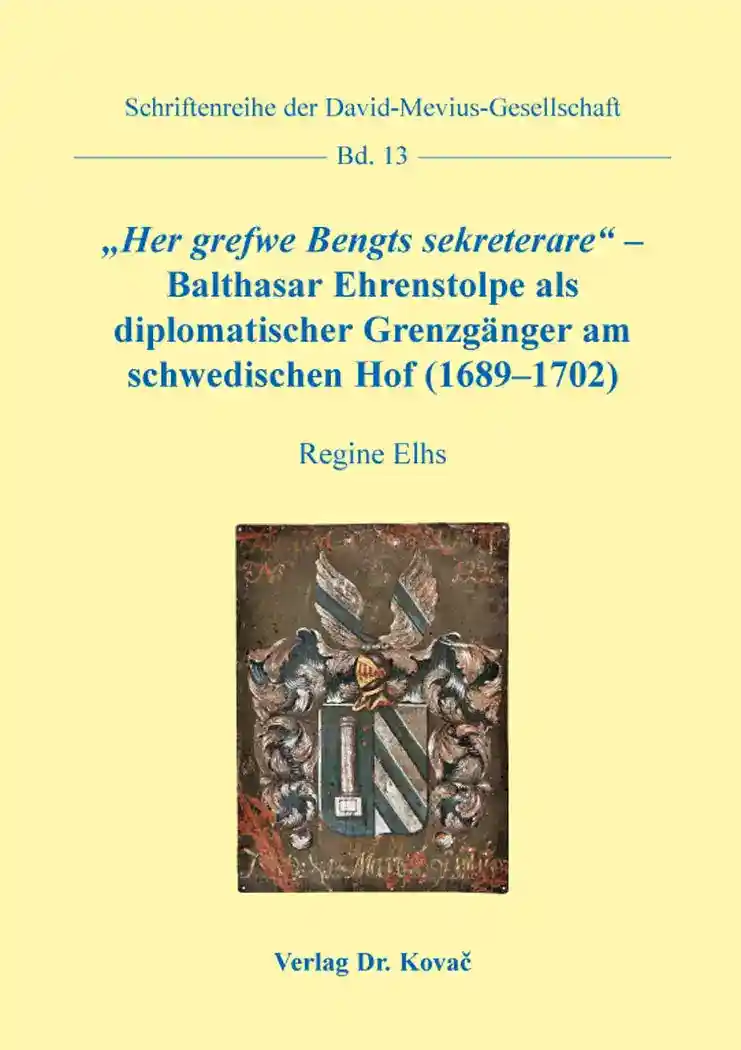 „Her grefwe Bengts sekreterare“ – Balthasar Ehrenstolpe als diplomatischer Grenzgänger am schwedischen Hof (1689–1702) (Doktorarbeit)