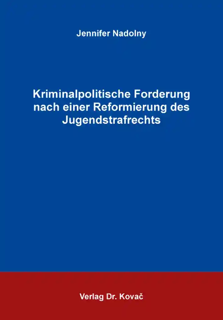  Dissertation: Kriminalpolitische Forderung nach einer Reformierung des Jugendstrafrechts
