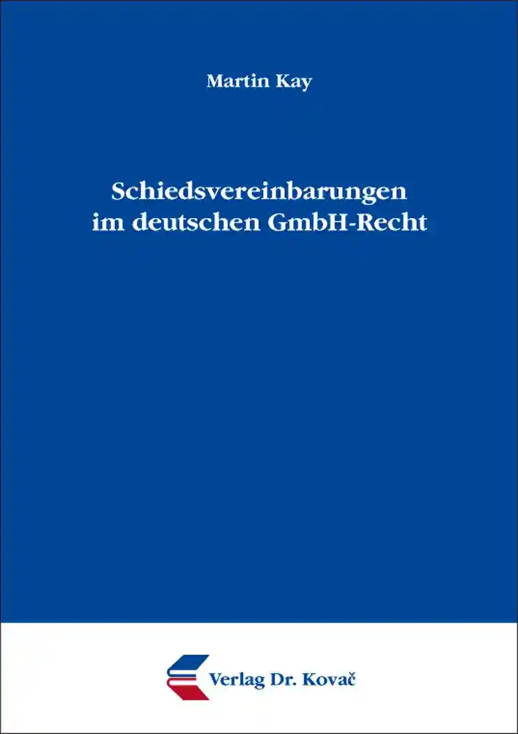 Schiedsvereinbarungen im deutschen GmbH-Recht (Doktorarbeit)