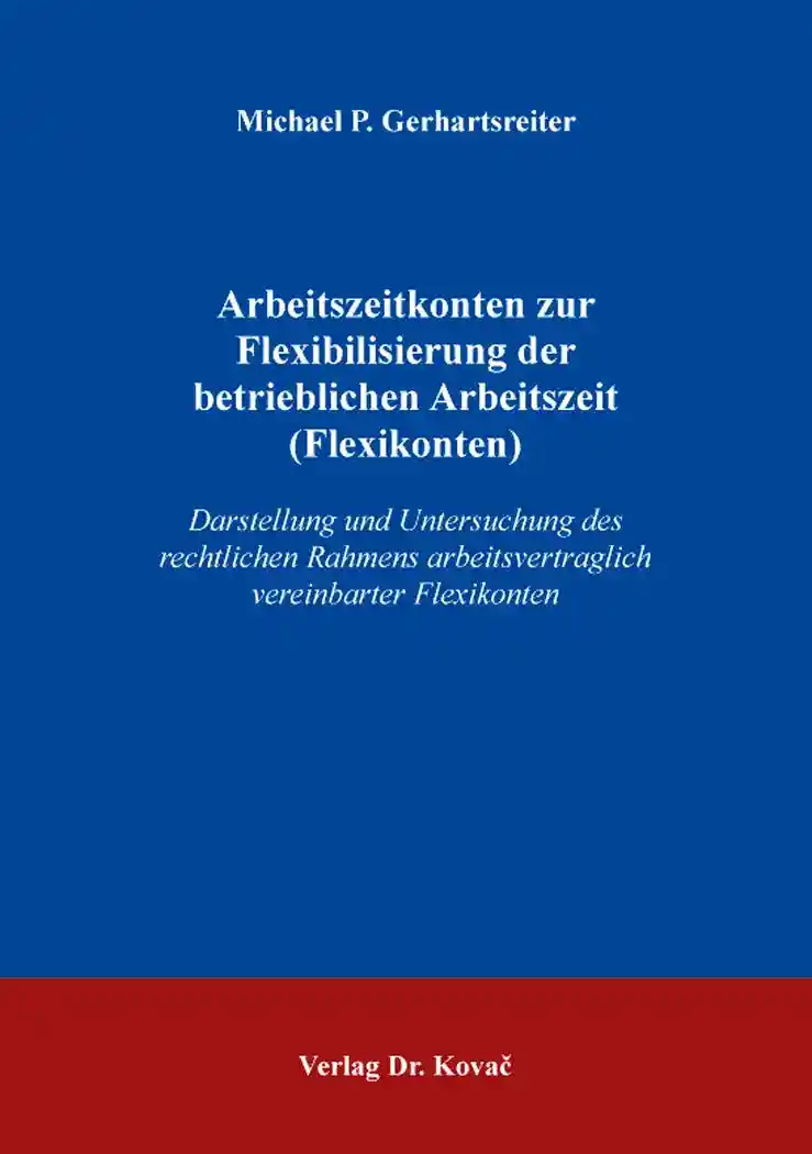 Arbeitszeitkonten zur Flexibilisierung der betrieblichen Arbeitszeit (Flexikonten) (Dissertation)