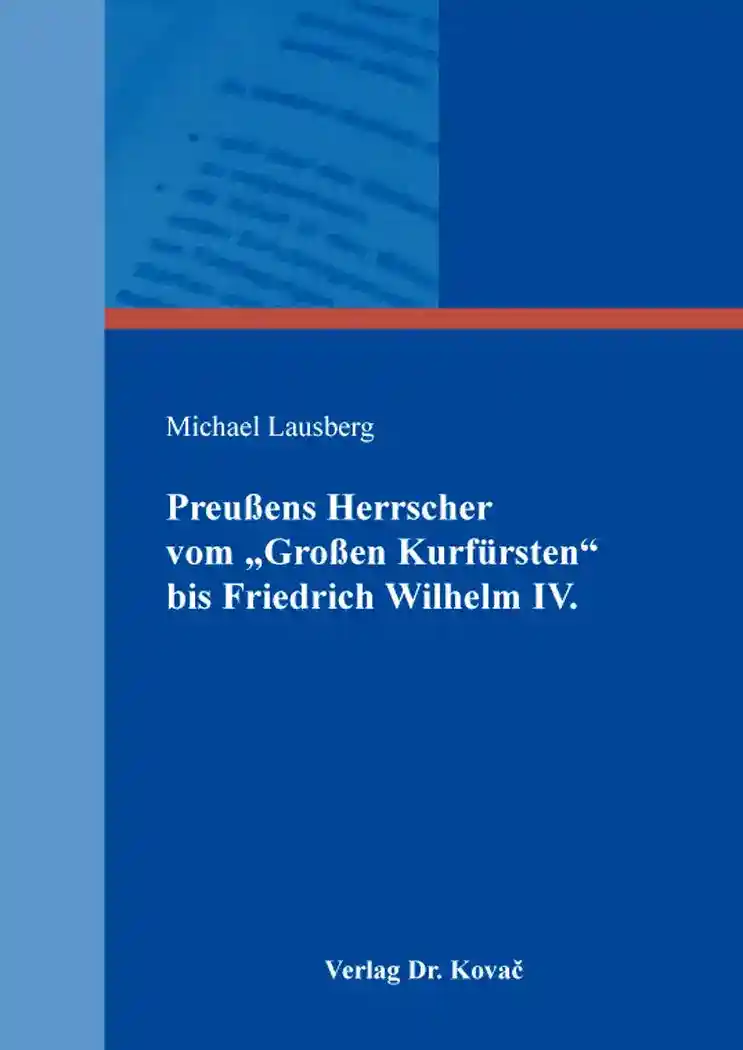 Forschungsarbeit: Preußens Herrscher vom „Großen Kurfürsten“ bis Friedrich Wilhelm IV.