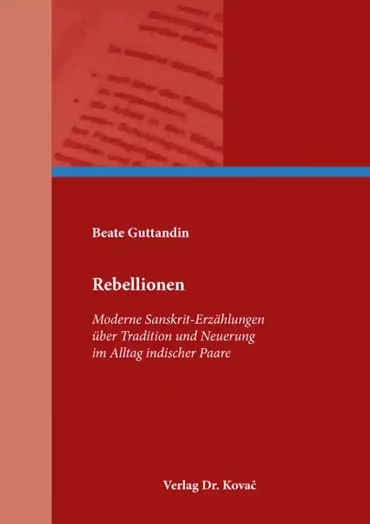 Cover: Rebellionen – Moderne Sanskrit-Erzählungen über Tradition und Neuerung im Alltag indischer Paare