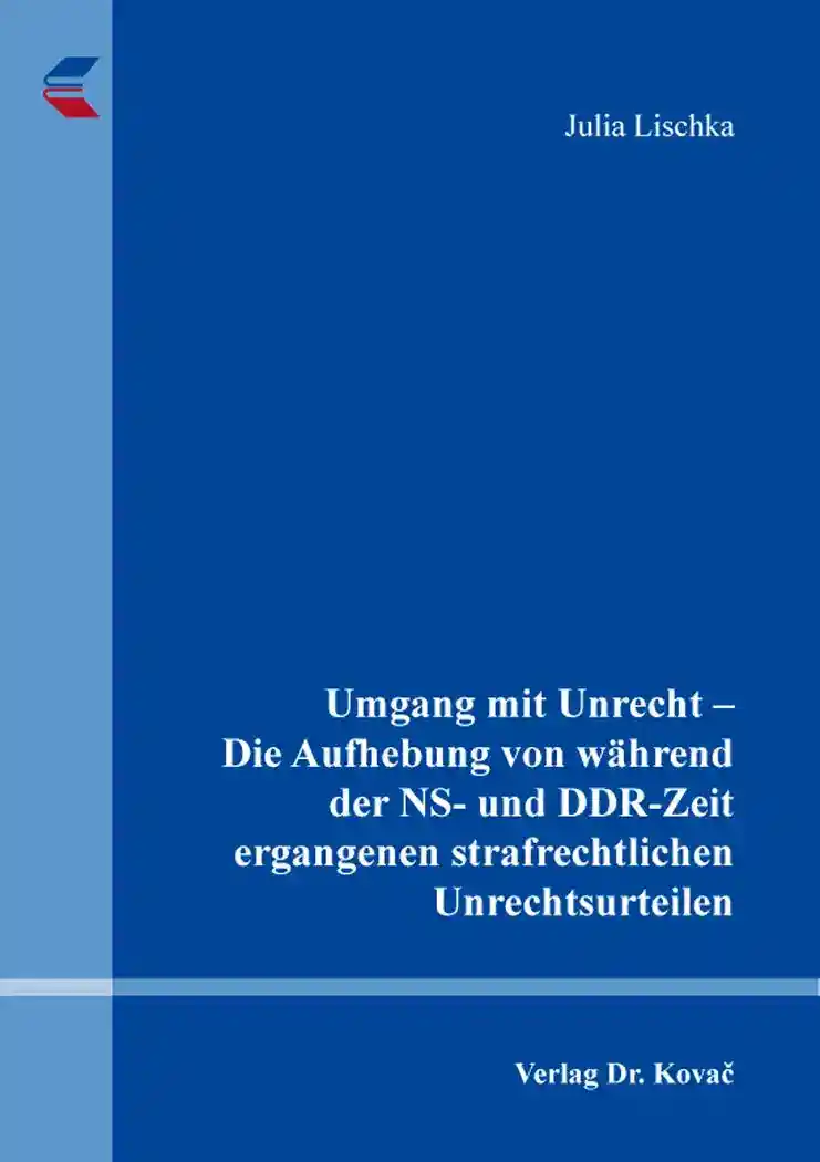  Dissertation: Umgang mit Unrecht – Die Aufhebung von während der NS und DDRZeit ergangenen strafrechtlichen Unrechtsurteilen