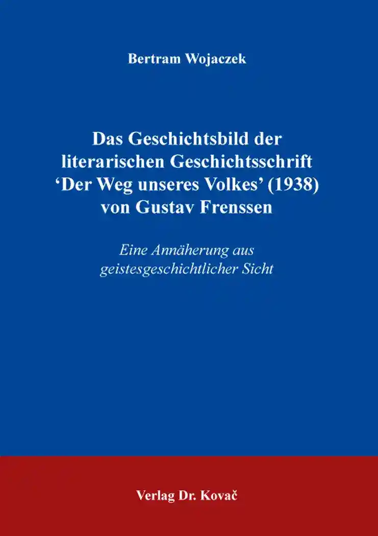 Cover: Das Geschichtsbild der literarischen Geschichtsschrift ʻDer Weg unseres Volkes’ (1938) von Gustav Frenssen