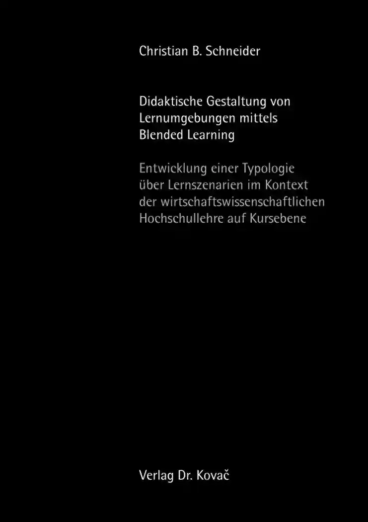 Didaktische Gestaltung von Lernumgebungen mittels Blended Learning (Dissertation)
