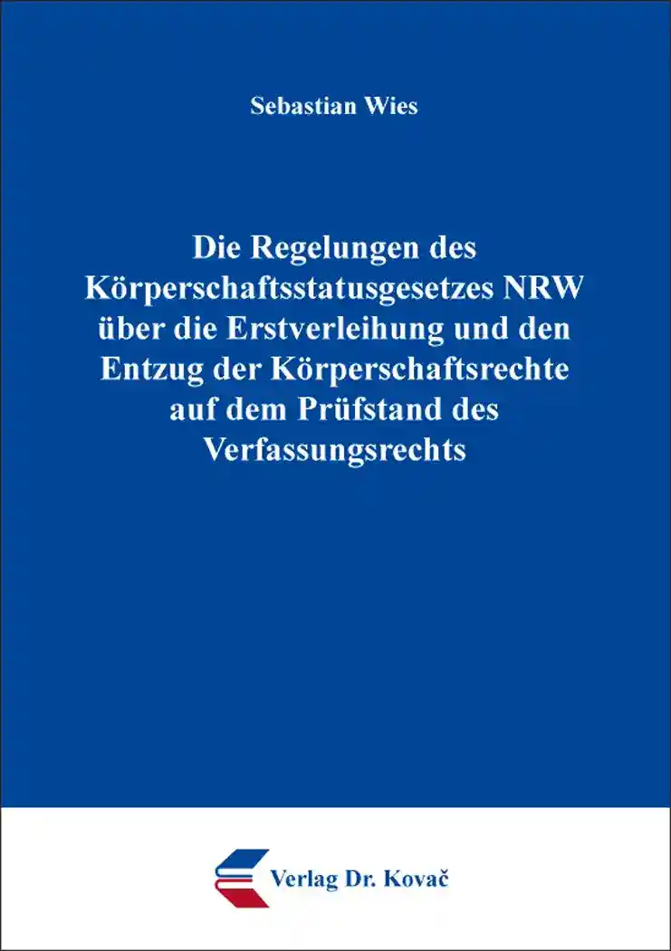 Die Regelungen des Körperschaftsstatusgesetzes NRW über die Erstverleihung und den Entzug der Körperschaftsrechte auf dem Prüfstand des Verfassungsrechts (Doktorarbeit)