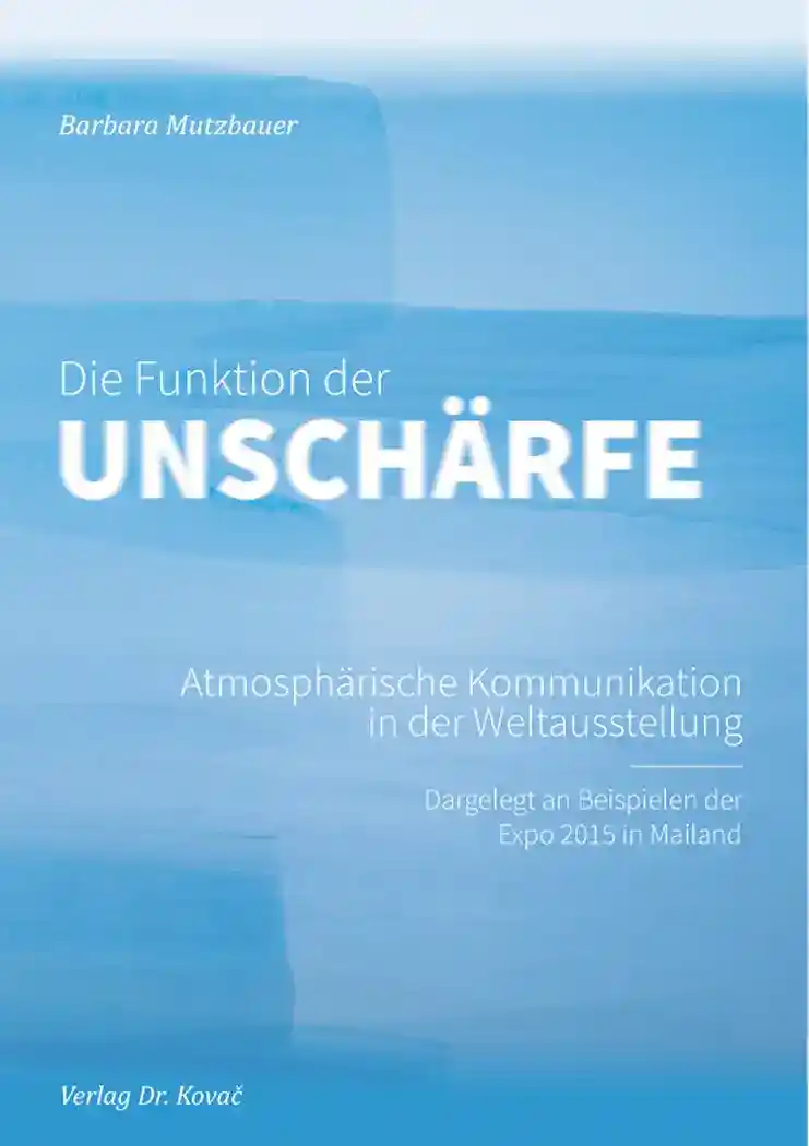 Cover: Die Funktion der Unschärfe – Atmosphärische Kommunikation in der Weltausstellung
