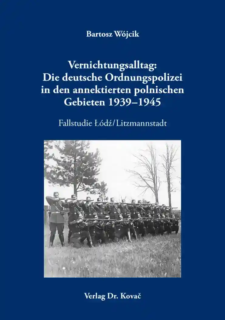 Cover: Vernichtungsalltag: Die deutsche Ordnungspolizei in den annektierten polnischen Gebieten 1939–1945
