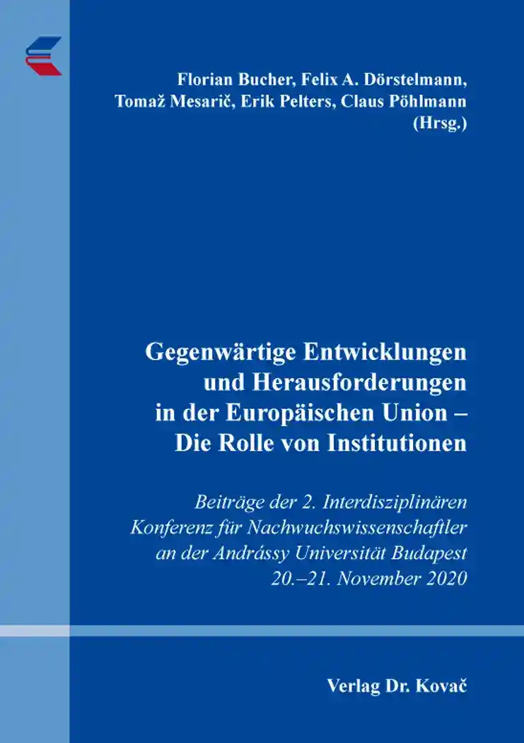 Cover: Gegenwärtige Entwicklungen und Herausforderungen in der Europäischen Union – Die Rolle von Institutionen