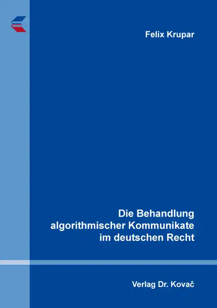 Cover: Die Behandlung algorithmischer Kommunikate im deutschen Recht