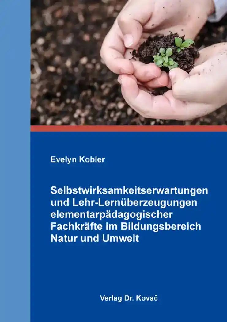 Cover: Selbstwirksamkeitserwartungen und Lehr-Lernüberzeugungen elementarpädagogischer Fachkräfte im Bildungsbereich Natur und Umwelt
