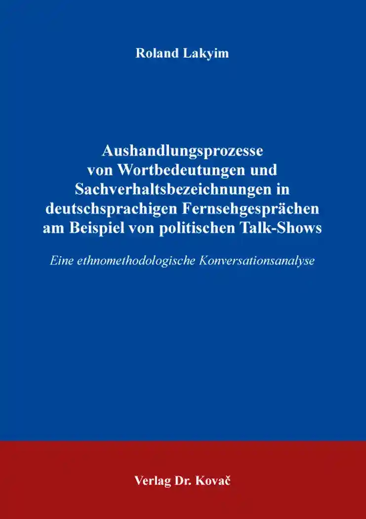 Aushandlungsprozesse von Wortbedeutungen und Sachverhaltsbezeichnungen in deutschsprachigen Fernsehgesprächen am Beispiel von politischen Talk-Shows (Dissertation)