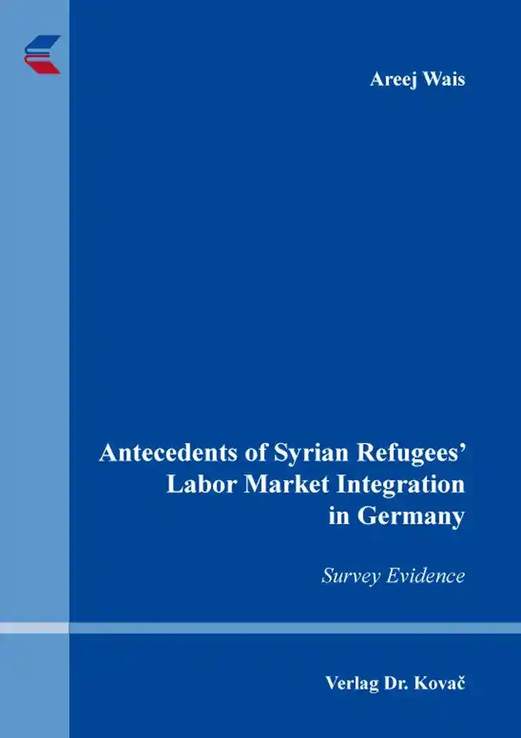 Antecedents of Syrian Refugees’ Labor Market Integration in Germany (Dissertation)