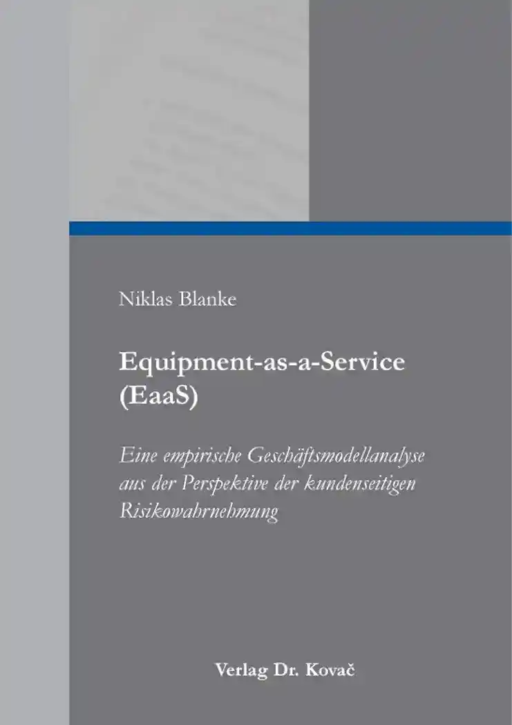 Cover: Equipment-as-a-Service (EaaS) – Eine empirische Geschäftsmodellanalyse aus der Perspektive der kundenseitigen Risikowahrnehmung