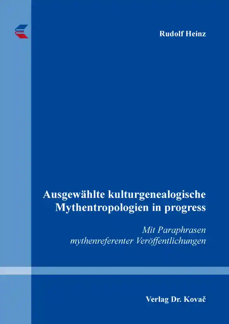 Ausgewählte kulturgenealogische Mythentropologien in progress (Forschungsarbeit)